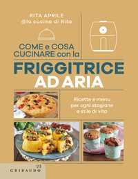Come e cosa cucinare con la friggitrice ad aria