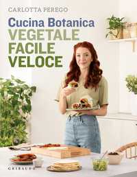 Cucina Botanica. Vegetale, facile, veloce
