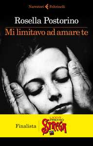 Mi limitavo ad amare te di Rosella Postorino candidato al Premio Strega 2023